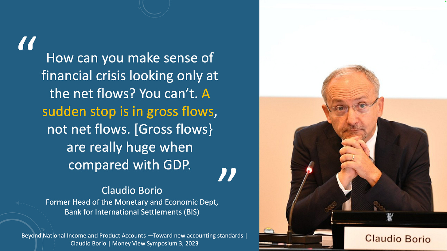 But today, how can you make sense of financial crisis looking only at the net flows? You can’t. A sudden stop is in gross flows, not net flows… [Gross flows] are really huge when compared with GDP. (Borio 2023)