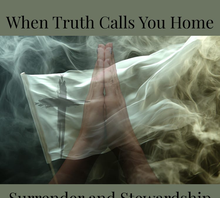 When Truth Calls You Home: Surrender and Stewardship of the Soul