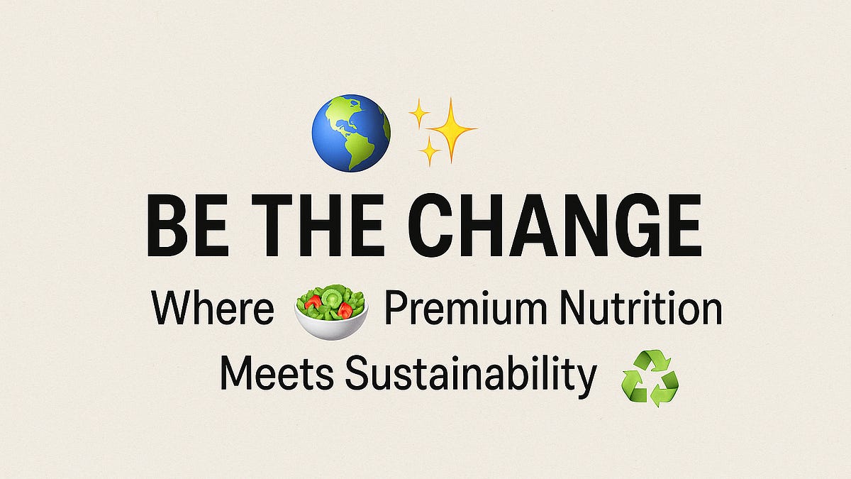 ✨ BE THE CHANGE – Where  Premium Nutrition Meets  Sustainability ♻️
