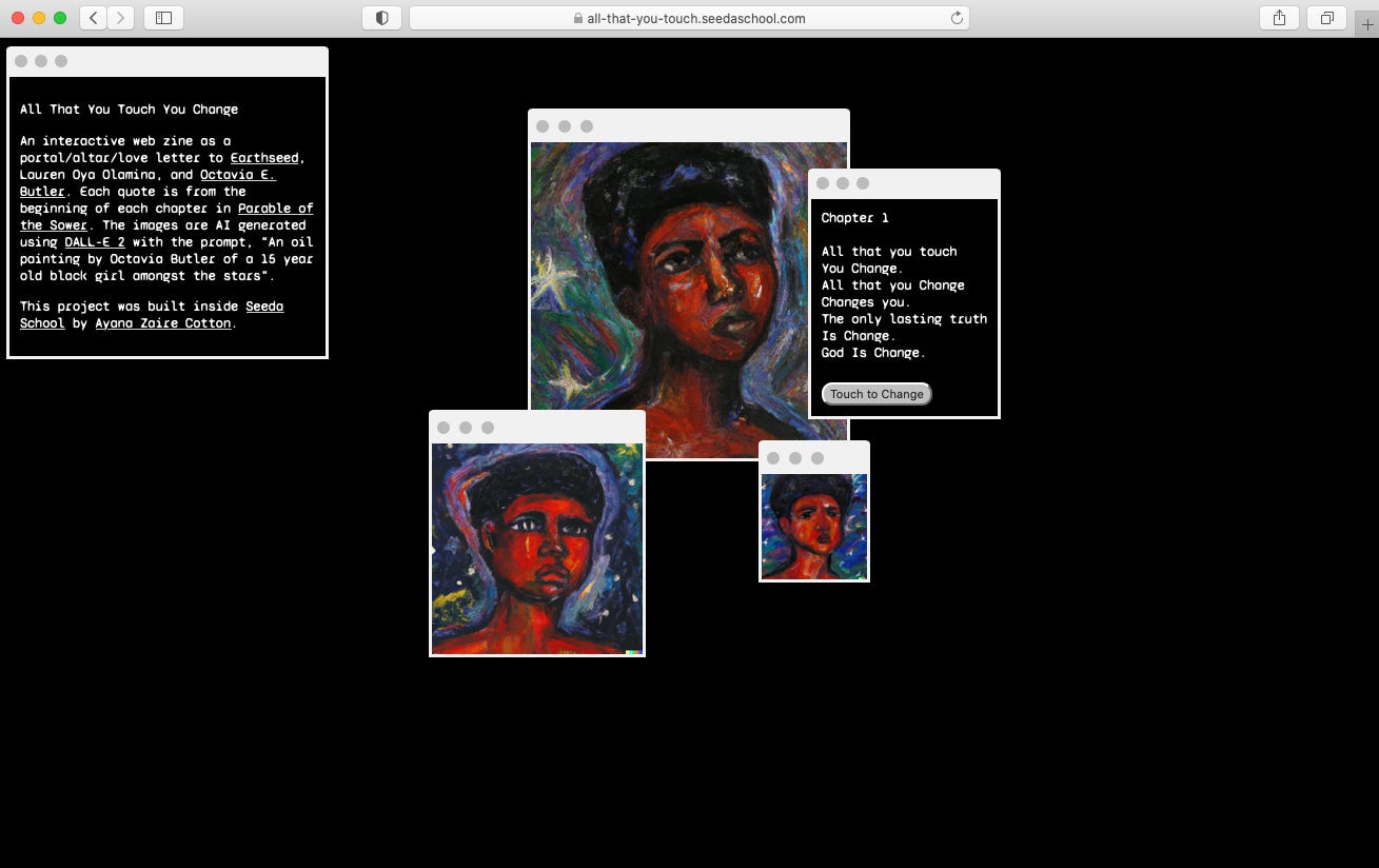 Screen shot of All You Touch project featuring browser windows styled using CSS, containing 3 images, the project description, and a text box with randomly generated Earthseed wisdom Screen shot of All You Touch project featuring browser windows styled using CSS, containing 3 images, the project description, and a text box with randomly generated Earthseed wisdom