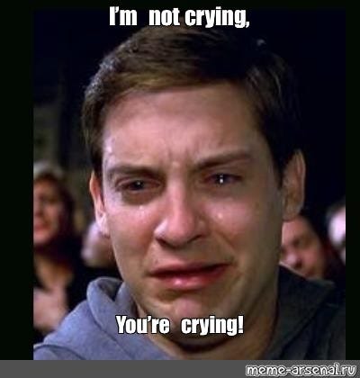 Meme: "I'm not crying, You're crying!" - All Templates ...