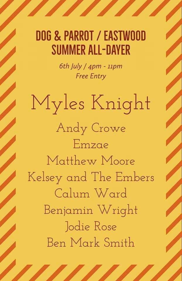 A poster for the Dog & Parrot all-dayer, summer 2019. The acts on the poster are Myles Knight, Andy Crowe, Emzae, Matthew Moore, Kelsey and the Embers, Calum Ward, Benjamin Wright, Jodie Rose and Ben Mark Smith.