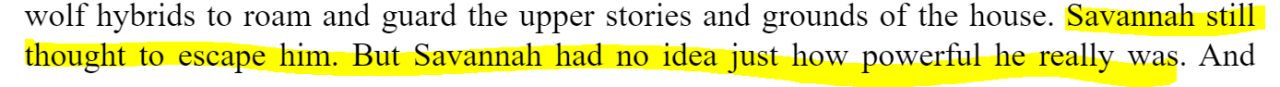 Highlighted section: Savannah still thought to escape him. But Savanah had no idea just how powerful he really was.