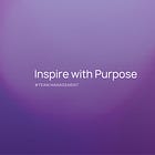 How to Inspire Your Team with Purpose 