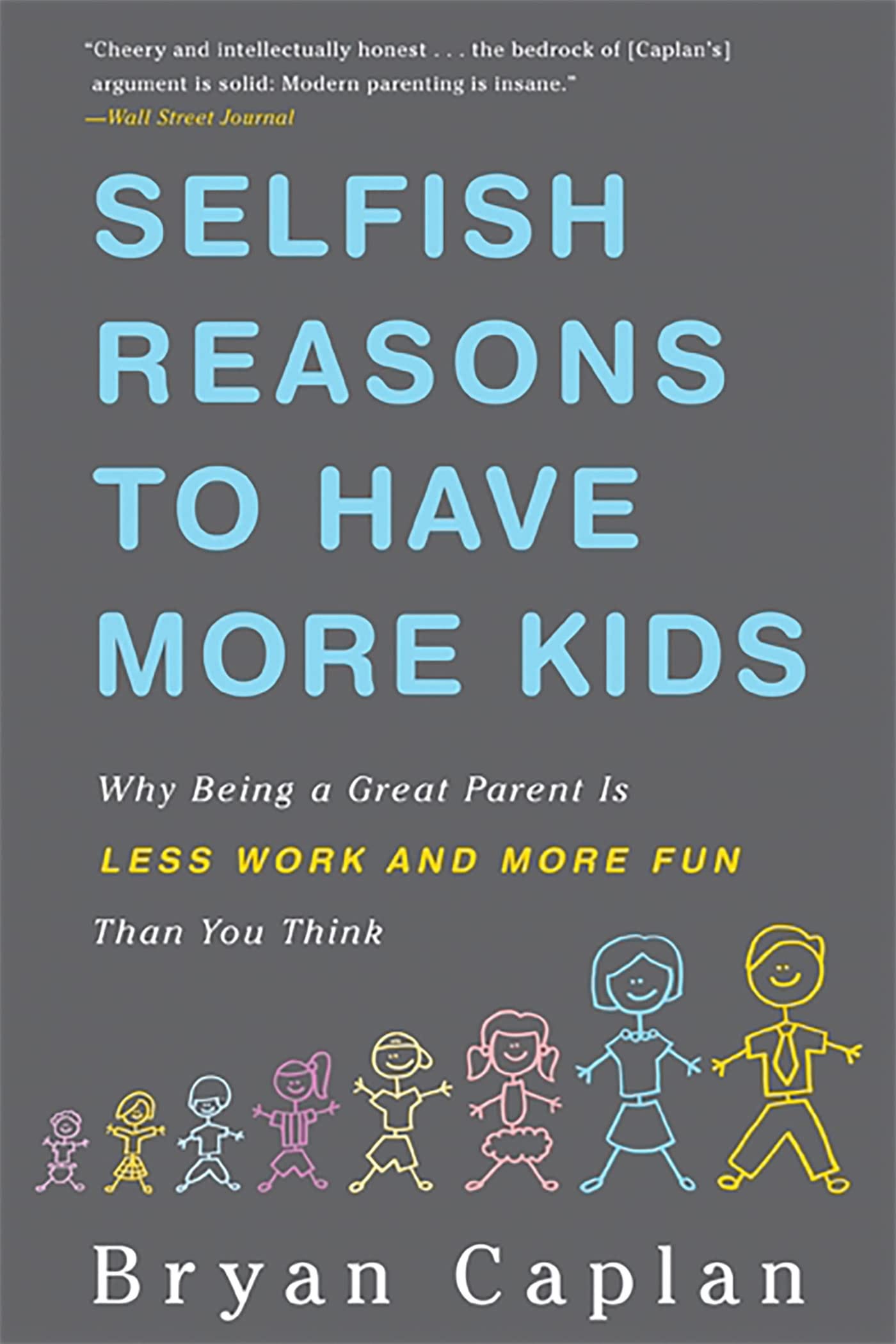 Selfish Reasons To Have More Kids: Caplan, Bryan: 9780465028610: Amazon.com: Books Selfish Reasons To Have More Kids: Caplan, Bryan: 9780465028610: Amazon.com: Books