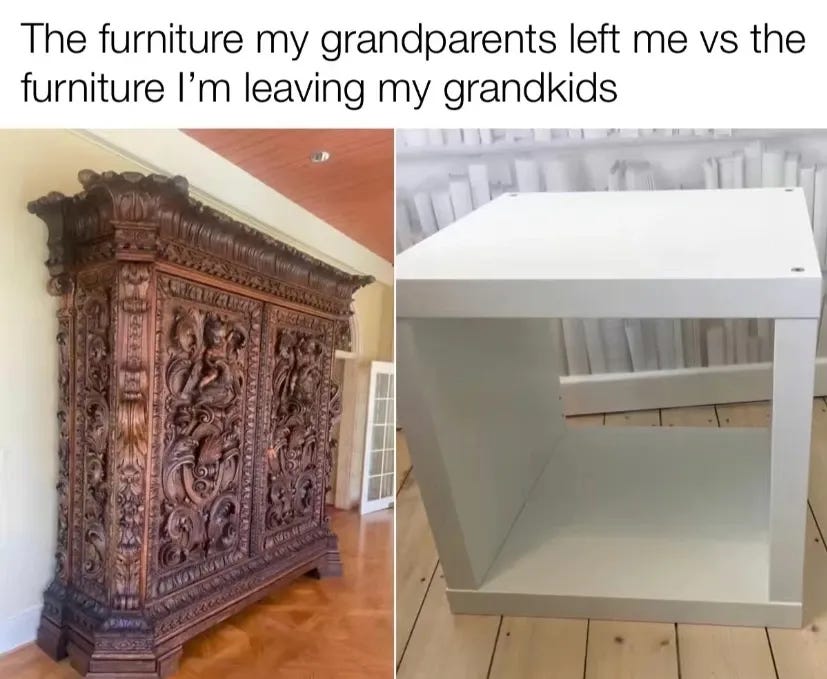 The furniture my grandparents left me vs the furniture I'm leaving my grandkids