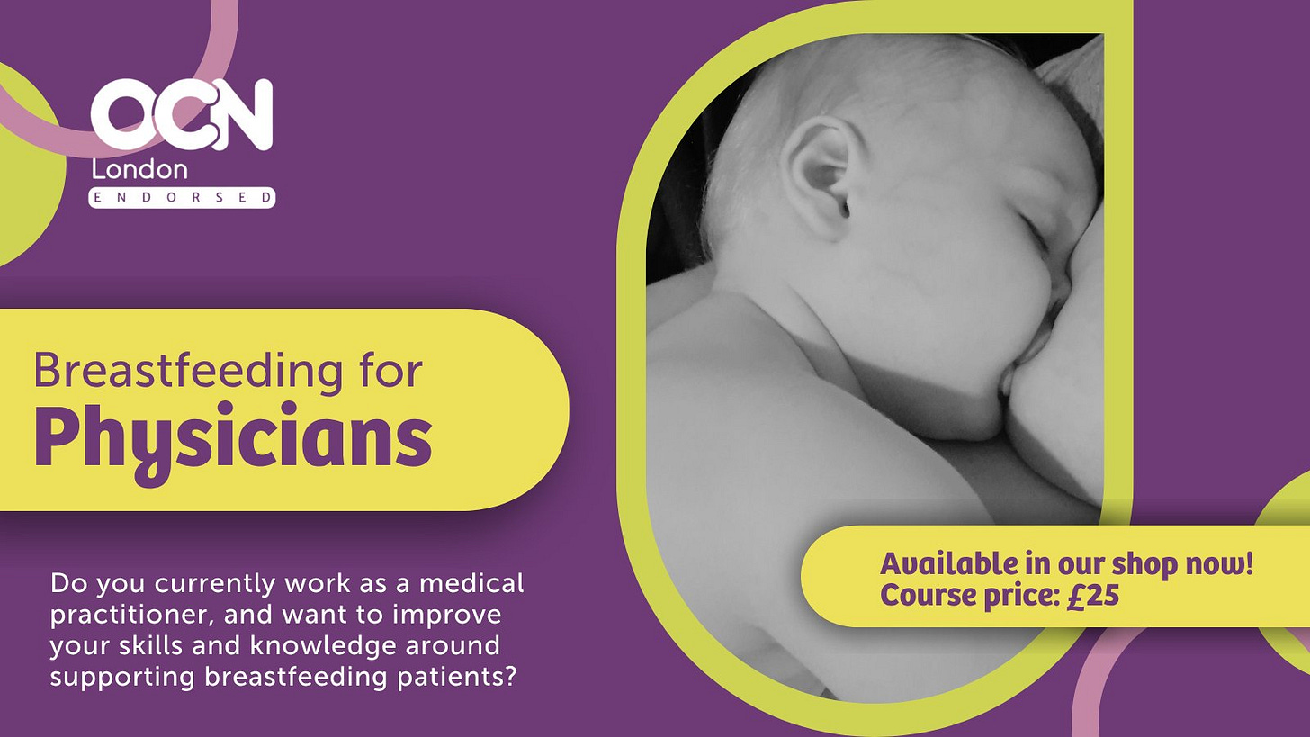 Breastfeeding for Physicians. Do you currently work as a medical practitioner, and want to improve your skills and knowledge around supporting breastfeeding patients? Image of a baby breastfeeding. Available in our shop now! Course price £25.