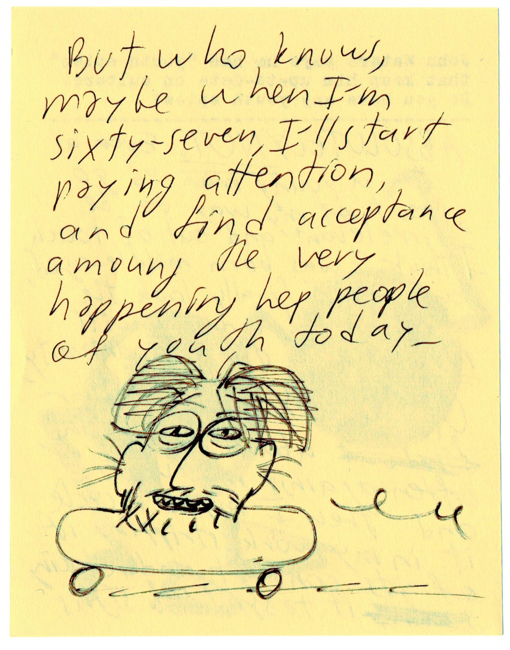 But who knows, maybe when I'm sixty-seven, I'll start paying attention, and find acceptance among the very happening hep people of youth today...