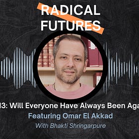 13. Will Everyone Have Always Been Against This? Featuring Omar El Akkad