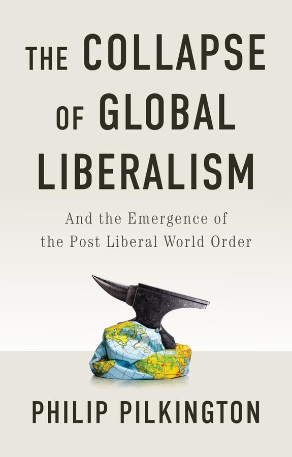 The Collapse of Global Liberalism: And the Emergence of the Post Liberal World Order: Amazon.co.uk: Pilkington, Philip: 9781509566228: Books The Collapse of Global Liberalism: And the Emergence of the Post Liberal World Order: Amazon.co.uk: Pilkington, Philip: 9781509566228: Books