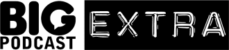 Big Podcast Extra