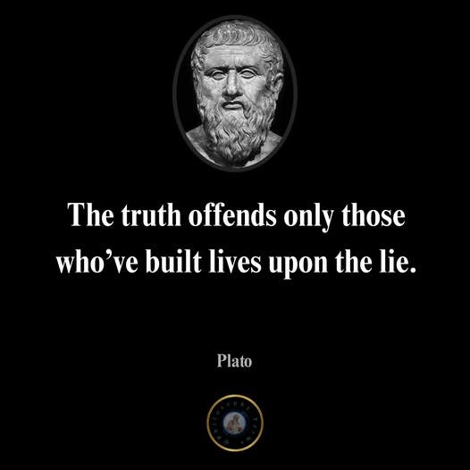 May be an image of text that says 'The truth offends only those who've built lives upon the lie. Plato'