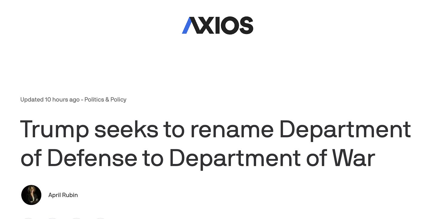 New Axios headline: Trump seeks to rename Department of Defense to Department of War New Axios headline: Trump seeks to rename Department of Defense to Department of War