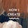 How I Create