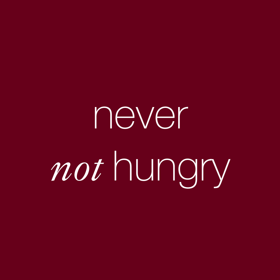 never not hungry