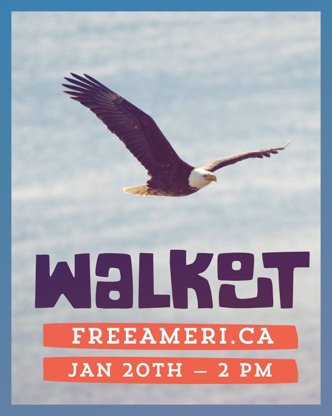 Graphic of a bald eagle flying over the words “WALKOUT,” with “FREEAMERI.CA” and “JAN 20TH — 2 PM” on a sky background. Graphic of a bald eagle flying over the words “WALKOUT,” with “FREEAMERI.CA” and “JAN 20TH — 2 PM” on a sky background.
