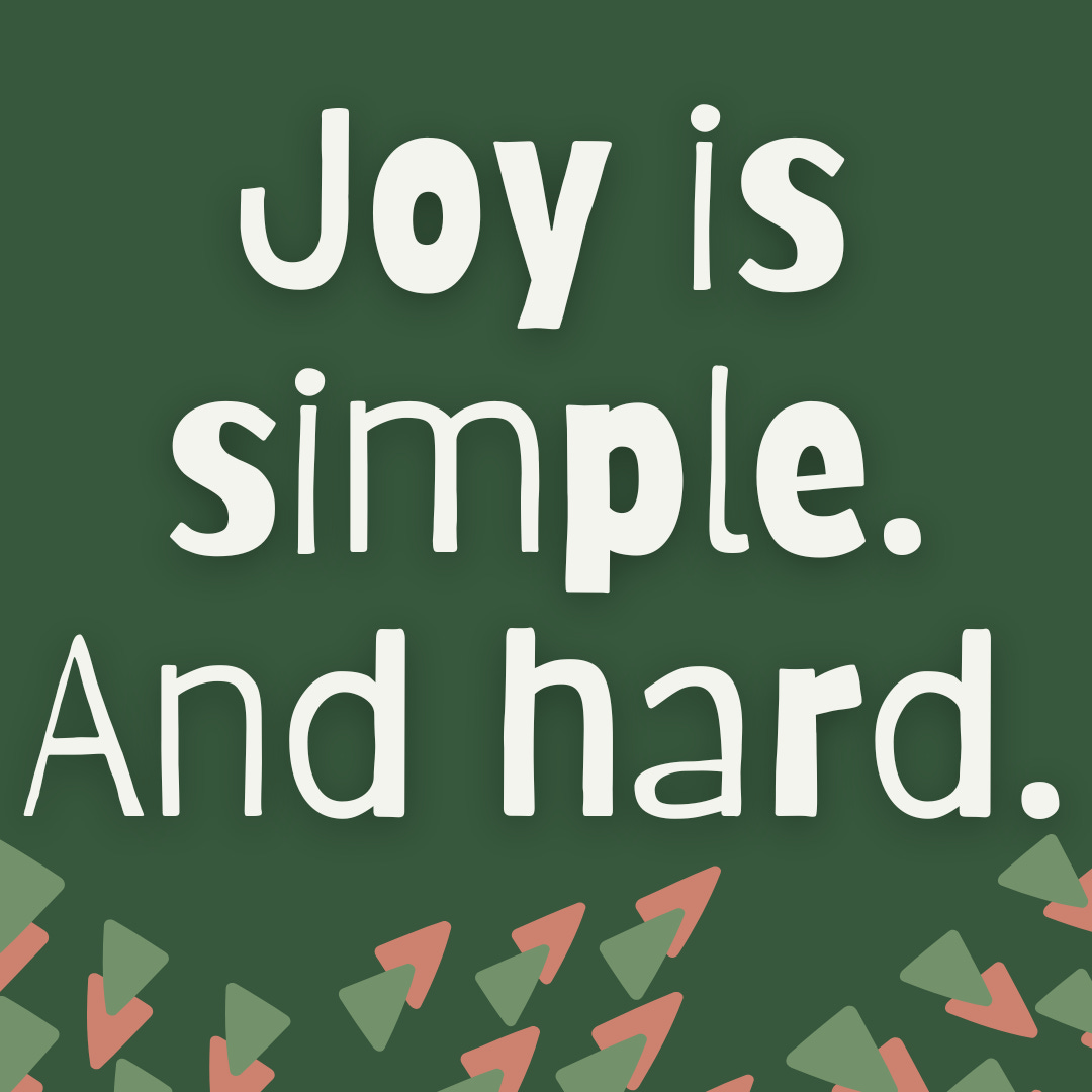 White text that reads "Joy is simple. And hard" on dark green background.