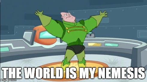 the world is my nemesis Memes & GIFs - Imgflip