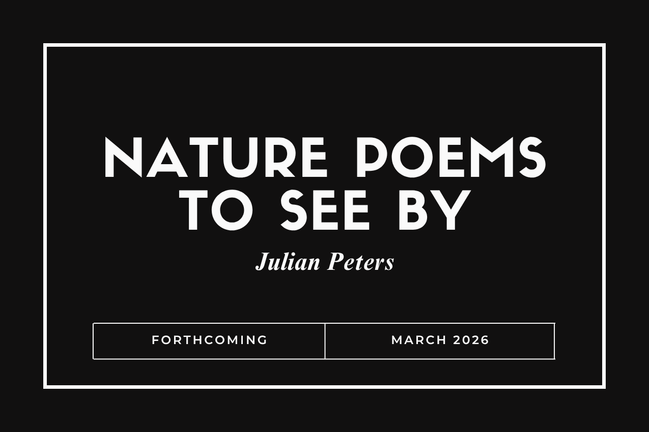 Title card for the book "Nature Poems to See By" in bold white lettering over a solid black background. The author "Julian Peters" is written in elegant italics below. The bottom of the image features a white box reading "FORTHCOMING" and "MARCH 2026.”
