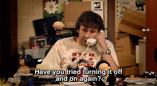 an IT guy on the phone saying, "have you tried turning it on and off yet?"