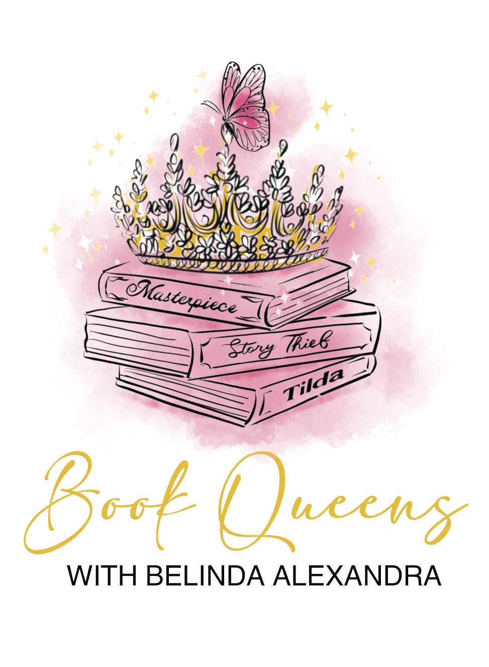 Illustration of three books, Tilda, The Story Thief and The Masterpiece on top of each other. On top is a sparkly crown, resting atop is a pink butterfly. Lots of sparkles and stars around. Text: Book Queens with Belinda Alexandra.