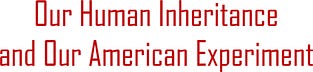 Our Human Inheritance and Our American Experiment