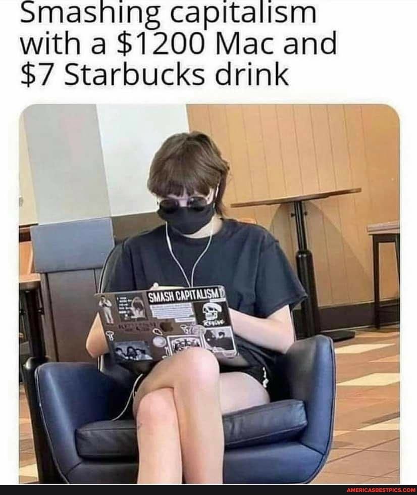 Smashing capitalism with a $1200 Mac and $7 Starbucks drink - America's best pics and videos Smashing capitalism with a $1200 Mac and $7 Starbucks drink - America's best pics and videos