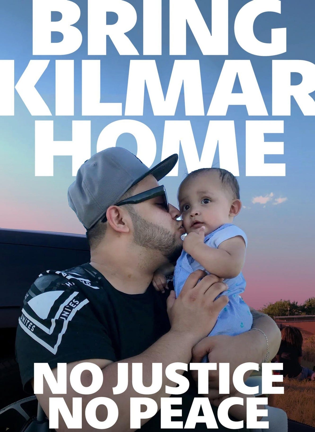 BRING KILMAR HOME. No Justice, No Peace. A photo of Kilmar Abrego Garcia with his child.