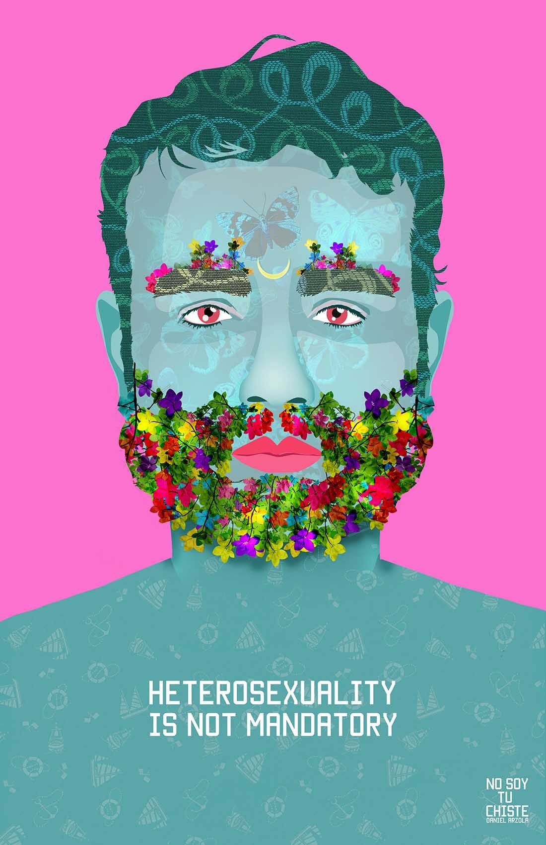 Un’opera della campagna No Soy Tu Chiste di Daniel Arzola. Su sfondo fucsia, il volto di un uomo con la barba e le sopracciglia composte da fiori colorati. Tra le sopracciglia c'è uno spicchio di luna. Sulla sua pelle celeste si intravedono le sagome di algune farfalle. In fondo, la scritta “Heterosexuality is not mandatory”.