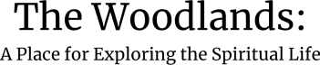 The Woodlands: A Place for Exploring the Spiritual Life