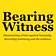 Bearing Witness