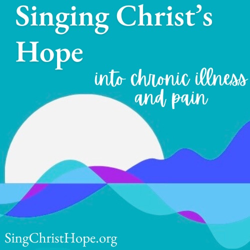 Singing Christ's Hope Into Chronic Illness and Pain