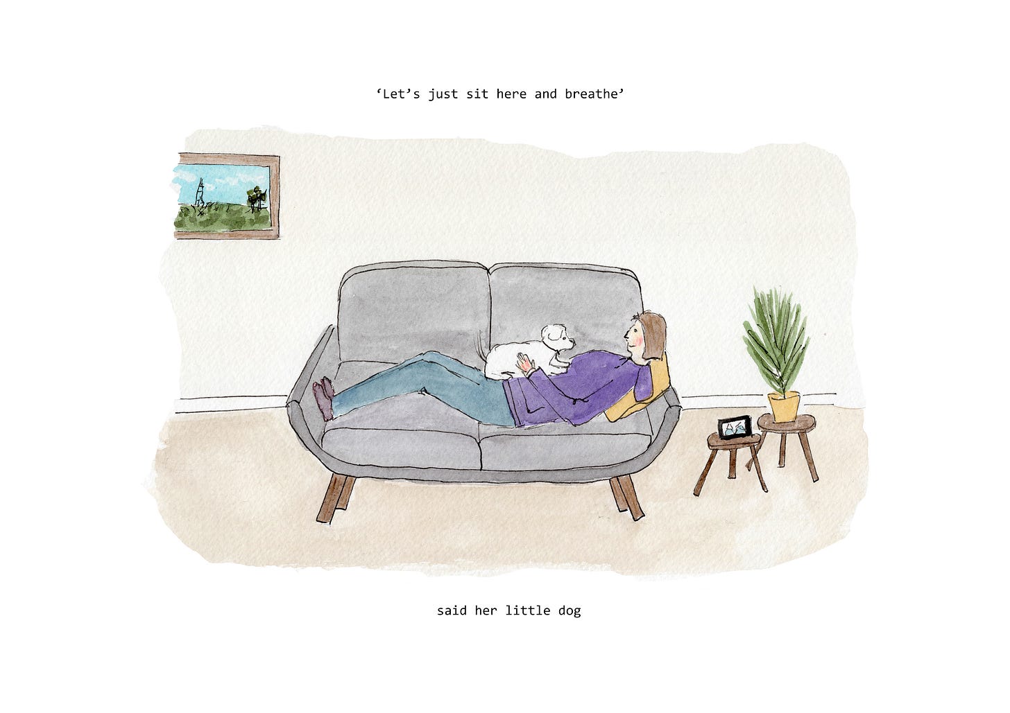 A gentle ink and watercolour illustration of a woman resting on a grey sofa with her little white dog curled up beside her. The words above read, “Let’s just sit here and breathe,” and below, “said her little dog.”