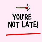 You're Not Late!