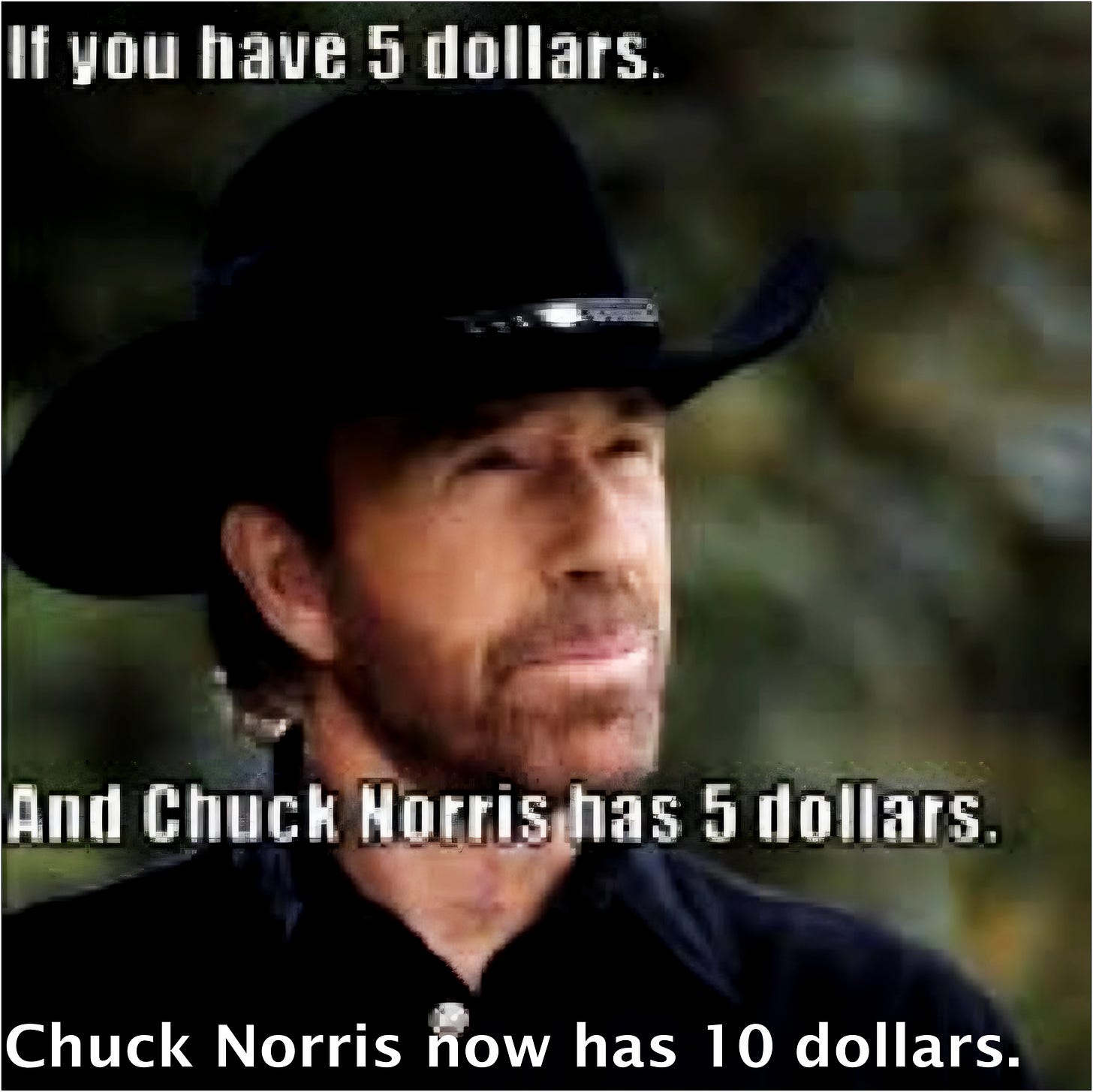 if you have five dollars and chuck norris has five dollars ... chuck norris now has ten dollars
