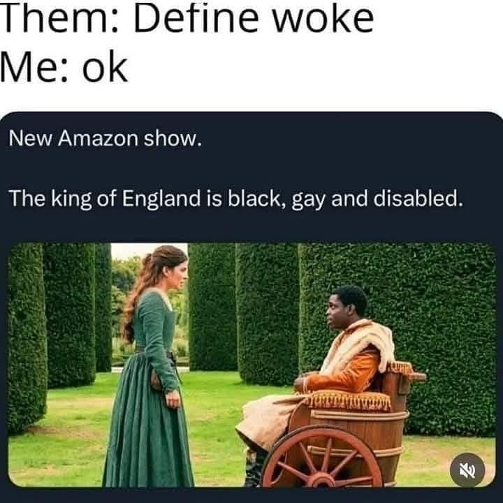 May be an image of 2 people and text that says 'Them: Define woke Me: ok New Amazor Amazon show. The king of England is black, gay and disabled. Loa'