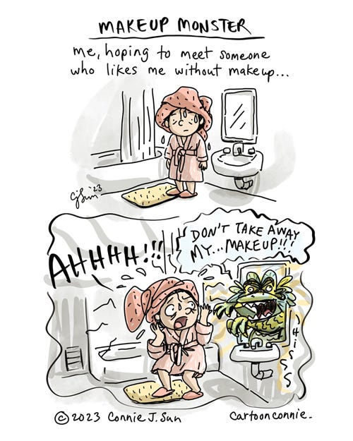 [2-panel comic strip of a cartoon girl in a bathrobe, reflecting on the cosmetics industry and her own self-worth. In panel 1, she's in a bathroom, head in a towel. Caption reads, "Me, hoping to meet someone who likes me without makeup..." In panel 2, a reptilian, mad-eyed, sea monster suddenly reaches out from inside the bathroom mirror and grasps at the girl with taloned claws and hisses, "DON'T TAKE AWAY MY...MAKEUP!!!" She screams in terror. Comic titled "Makeup Monster," by Connie Sun, cartoonconnie, 2023.]