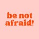 Be Not Afraid