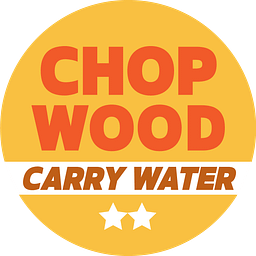 Chop Wood, Carry Water
