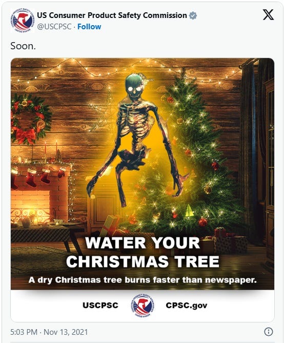 November 13, 2021, tweet by CPDC with the caption 'Soon' above a weird image of a Christmas tree in a living room, with a photoshopped-in picture of a skeleton emerging from glowing orange flames. Slogan on the image: 'Water your Christmas tree. A dry Christmas tree burns faster than newspaper.' November 13, 2021, tweet by CPDC with the caption 'Soon' above a weird image of a Christmas tree in a living room, with a photoshopped-in picture of a skeleton emerging from glowing orange flames. Slogan on the image: 'Water your Christmas tree. A dry Christmas tree burns faster than newspaper.'