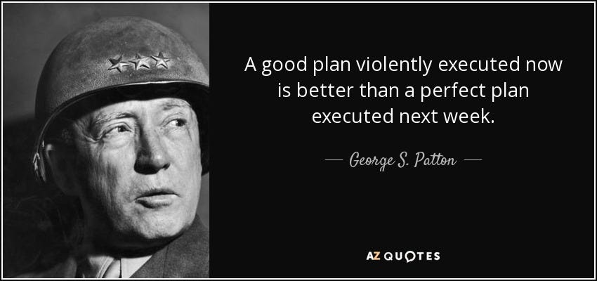 George S. Patton quote: A good plan violently executed now is better than a ...