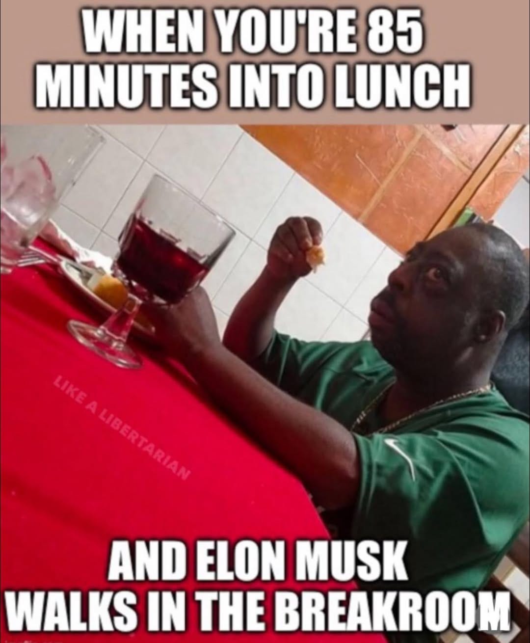 May be an image of 1 person and text that says 'WHEN YOU'RE 85 MINUTES INTO LUNCH AND ELON MUSK WALKS IN THE BREAKROOM'