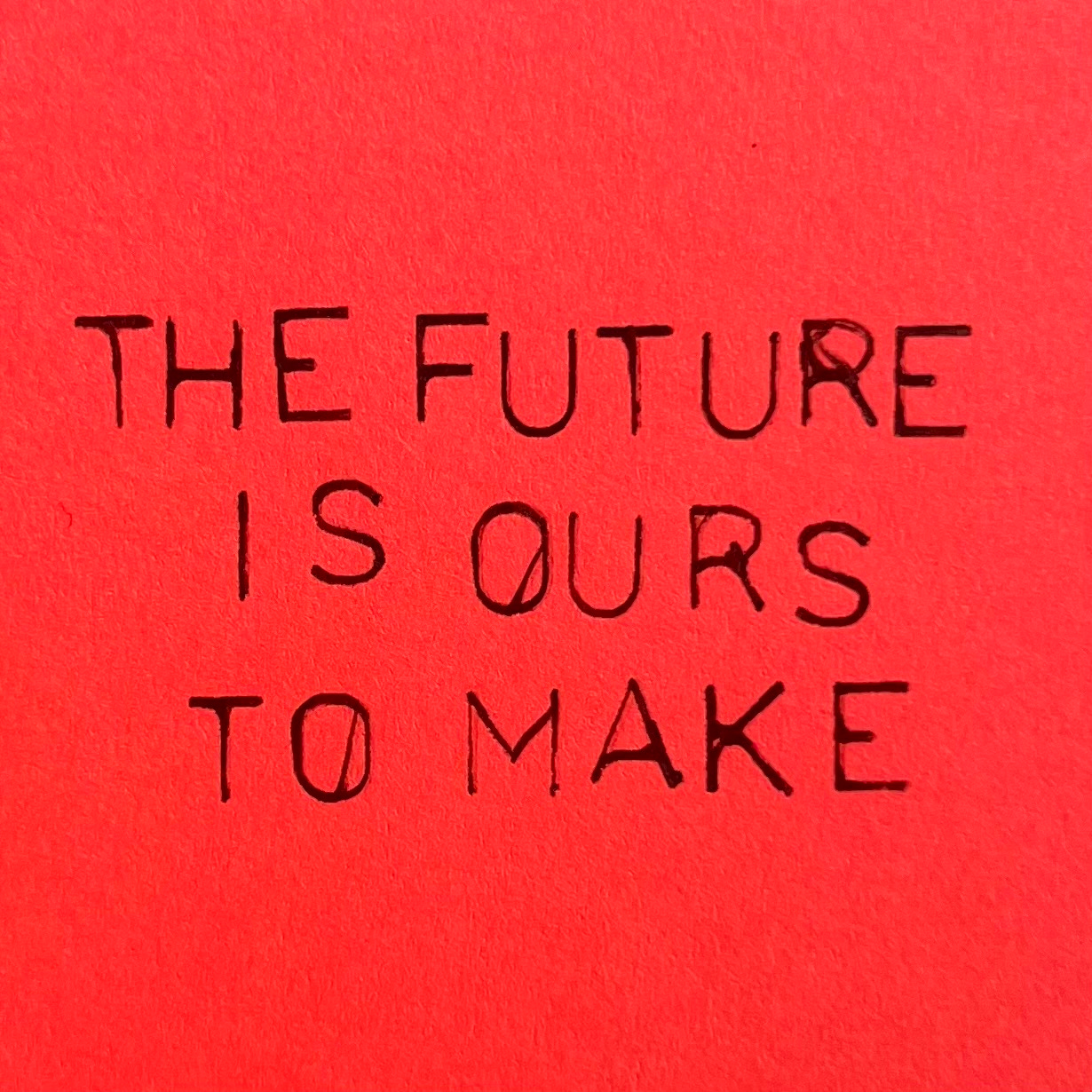 THE FUTURE IS OURS TO MAKE