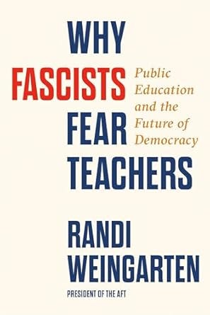 Why Fascists Fear Teachers: Public Education and the Future of Democracy: Weingarten, Randi ...