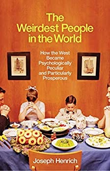 The Weirdest People in the World: How the West Became Psychologically Peculiar and Particularly Prosperous by [Joseph Henrich]