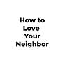 Make the World Better: Love Your Neighbor