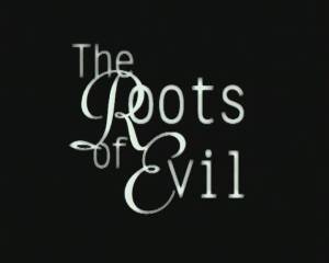 Roots of Evil Roots of Evil