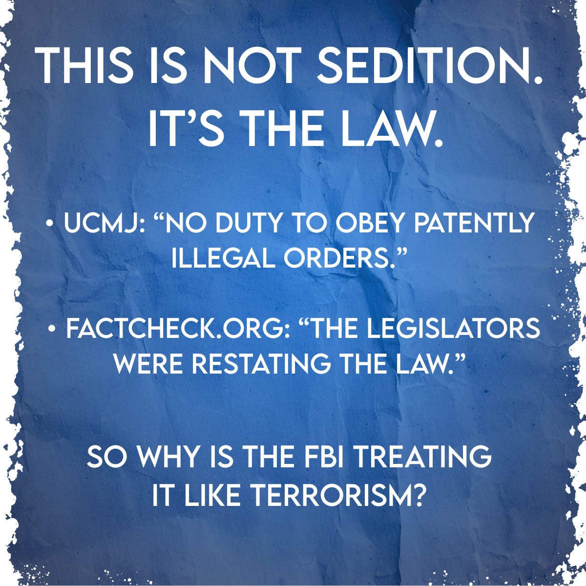 Blue graphic with bold white text reading “This is not sedition. It’s the law,” followed by bullet points quoting the UCMJ on “no duty to obey patently illegal orders” and FactCheck.org saying the lawmakers were restating existing law, ending with the question “So why is the FBI treating it like terrorism?” in a 50501 Movement article about the investigation into six veteran lawmakers. Blue graphic with bold white text reading “This is not sedition. It’s the law,” followed by bullet points quoting the UCMJ on “no duty to obey patently illegal orders” and FactCheck.org saying the lawmakers were restating existing law, ending with the question “So why is the FBI treating it like terrorism?” in a 50501 Movement article about the investigation into six veteran lawmakers.