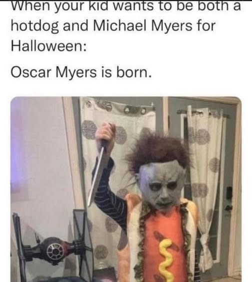 May be an image of hotdog and text that says 'When your kid wants to be both a hotdog and Michael Myers for Halloween: Oscar Myers is born.'
