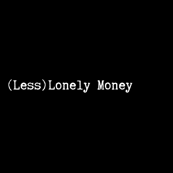 (Less) Lonely Money 